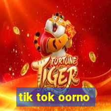 tik tok oorno